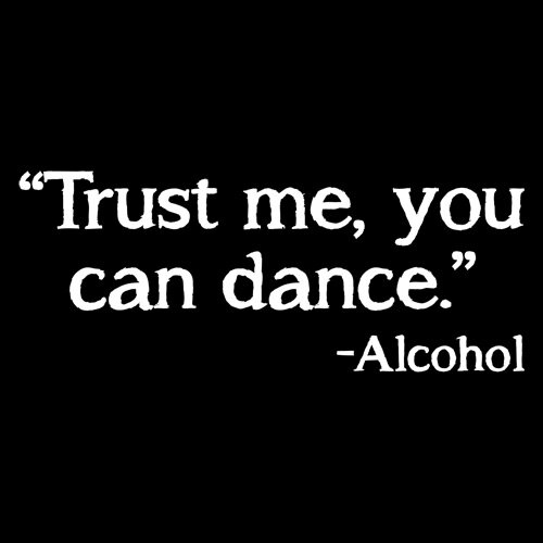 trust me you can dance alcohol